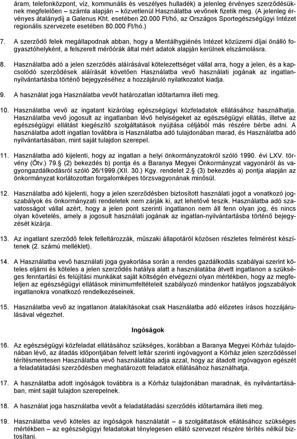 A szerződő felek megállapodnak abban, hogy a Mentálhygiénés Intézet közüzemi díjai önálló fogyasztóhelyként, a felszerelt mérőórák által mért adatok alapján kerülnek elszámolásra. 8.