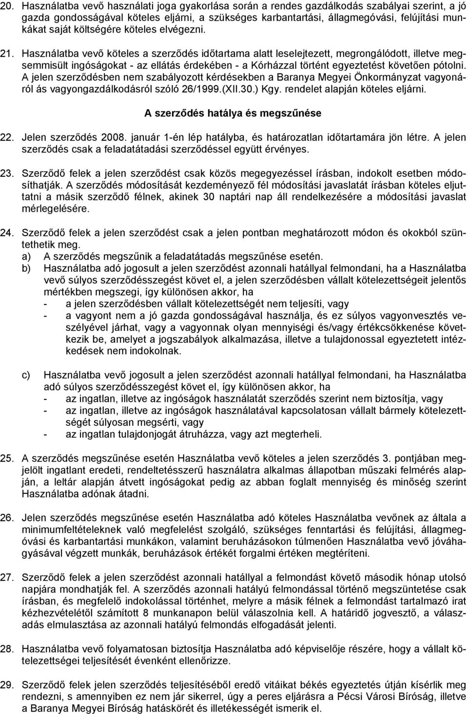 Használatba vevő köteles a szerződés időtartama alatt leselejtezett, megrongálódott, illetve megsemmisült ingóságokat - az ellátás érdekében - a Kórházzal történt egyeztetést követően pótolni.