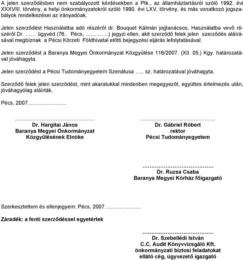 ) jegyzi ellen, akit szerződő felek jelen szerződés aláírásával megbíznak a Pécsi Körzeti Földhivatal előtti bejegyzési eljárás lefolytatásával.