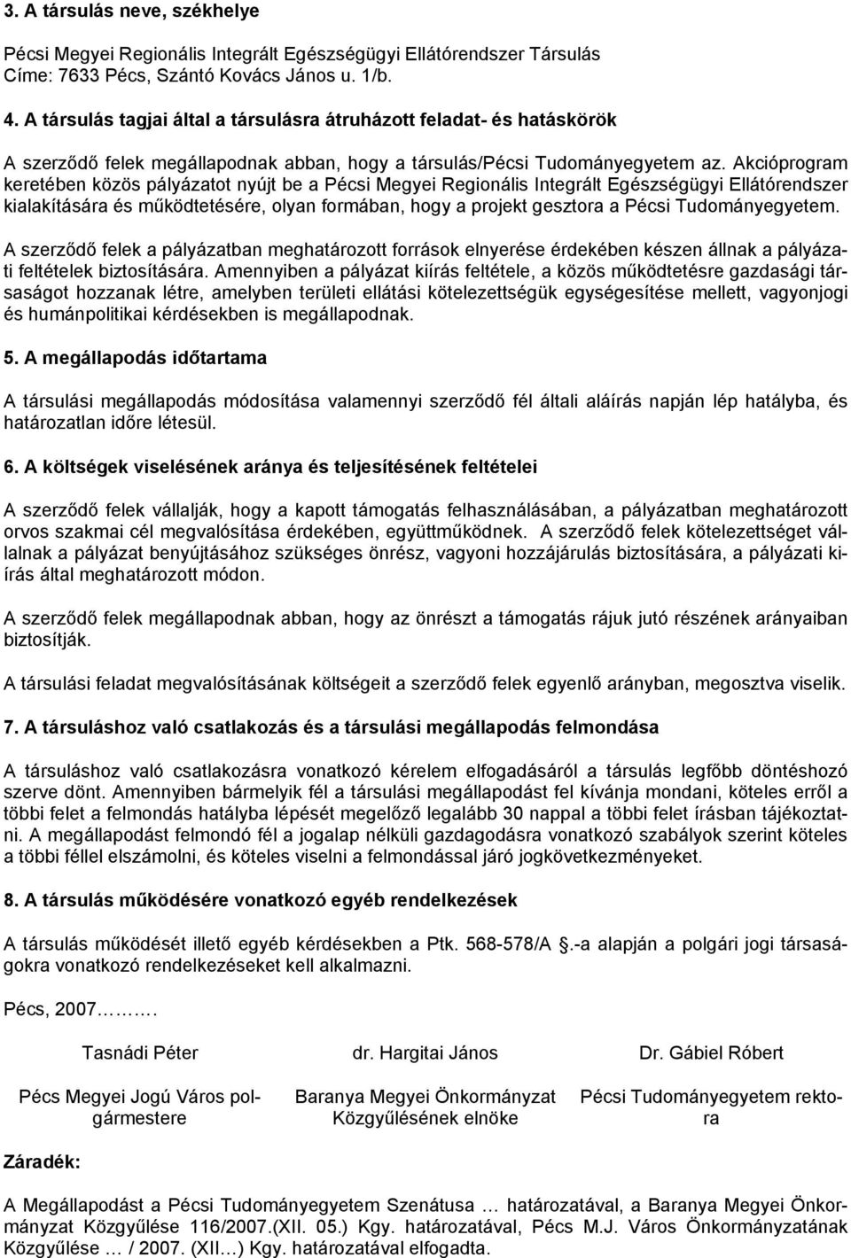 Akcióprogram keretében közös pályázatot nyújt be a Pécsi Megyei Regionális Integrált Egészségügyi Ellátórendszer kialakítására és működtetésére, olyan formában, hogy a projekt gesztora a Pécsi