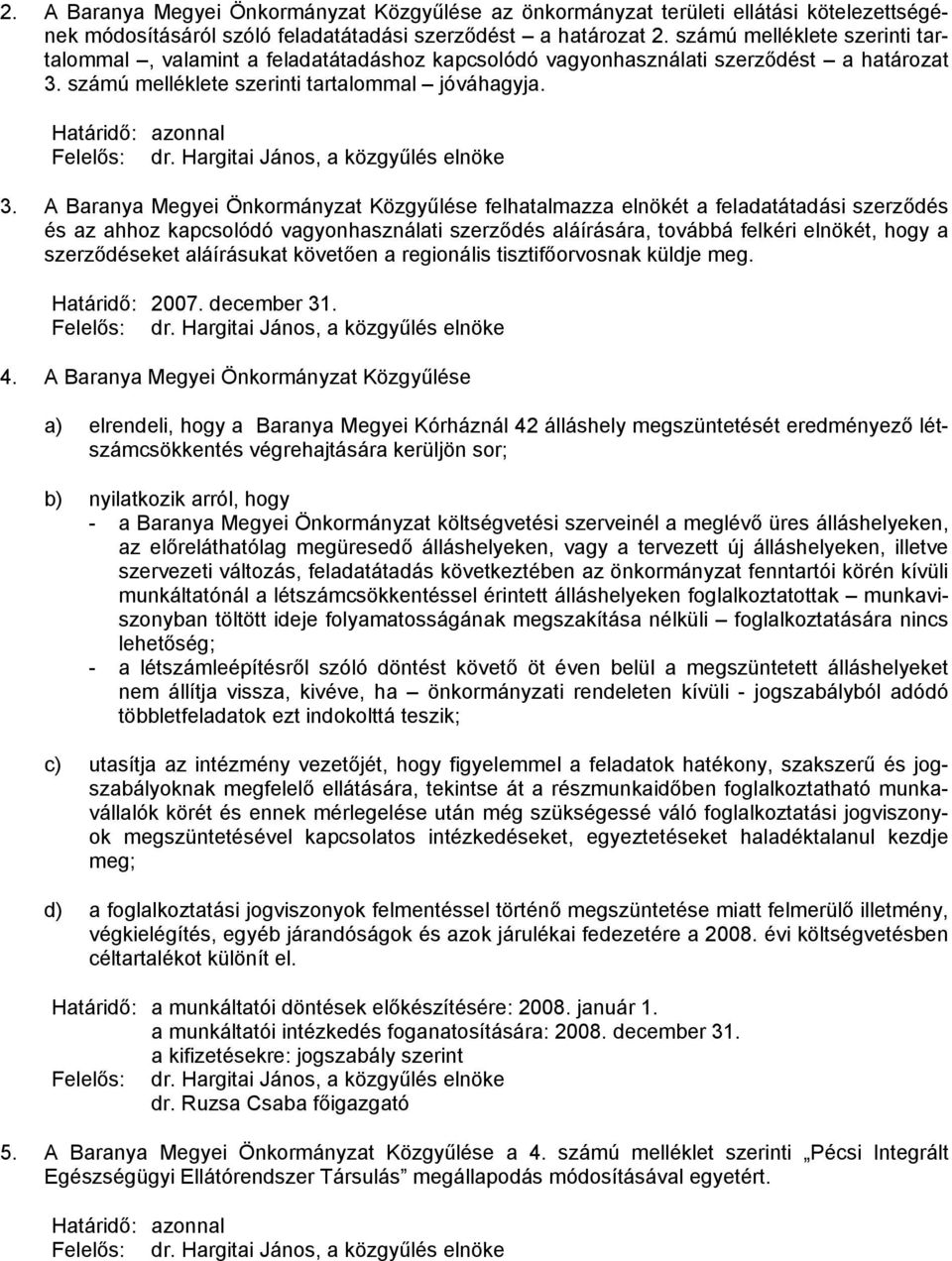 Határidő: azonnal Felelős: dr. Hargitai János, a közgyűlés elnöke 3.