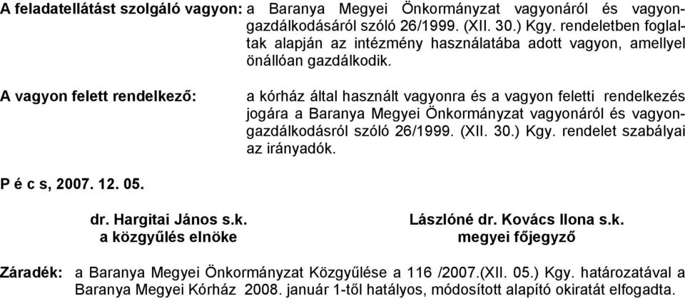 A vagyon felett rendelkező: a kórház által használt vagyonra és a vagyon feletti rendelkezés jogára a Baranya Megyei Önkormányzat vagyonáról és vagyongazdálkodásról szóló 26/1999. (XII. 30.