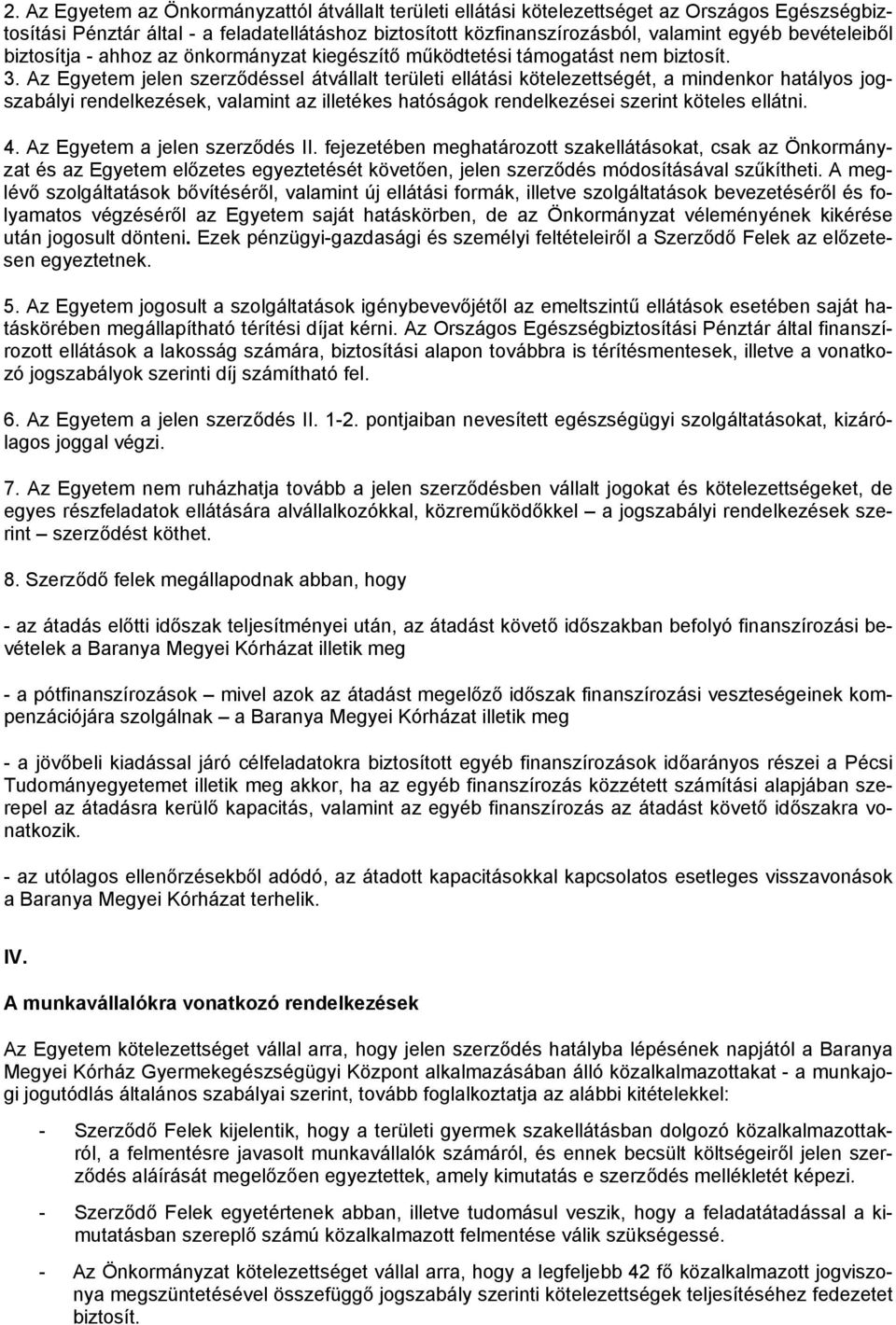 Az Egyetem jelen szerződéssel átvállalt területi ellátási kötelezettségét, a mindenkor hatályos jogszabályi rendelkezések, valamint az illetékes hatóságok rendelkezései szerint köteles ellátni. 4.