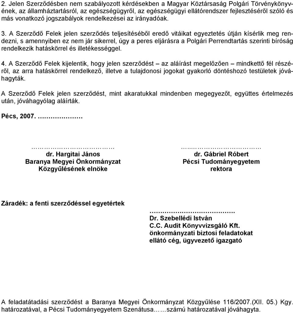 A Szerződő Felek jelen szerződés teljesítéséből eredő vitáikat egyeztetés útján kísérlik meg rendezni, s amennyiben ez nem jár sikerrel, úgy a peres eljárásra a Polgári Perrendtartás szerinti bíróság