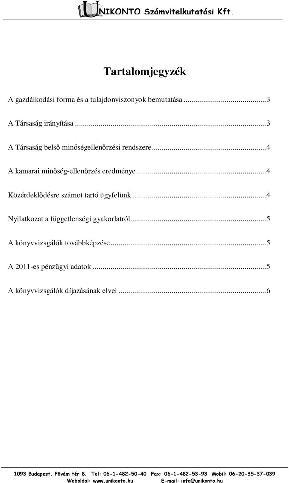 .. 4 Közérdeklődésre számot tartó ügyfelünk... 4 Nyilatkozat a függetlenségi gyakorlatról.