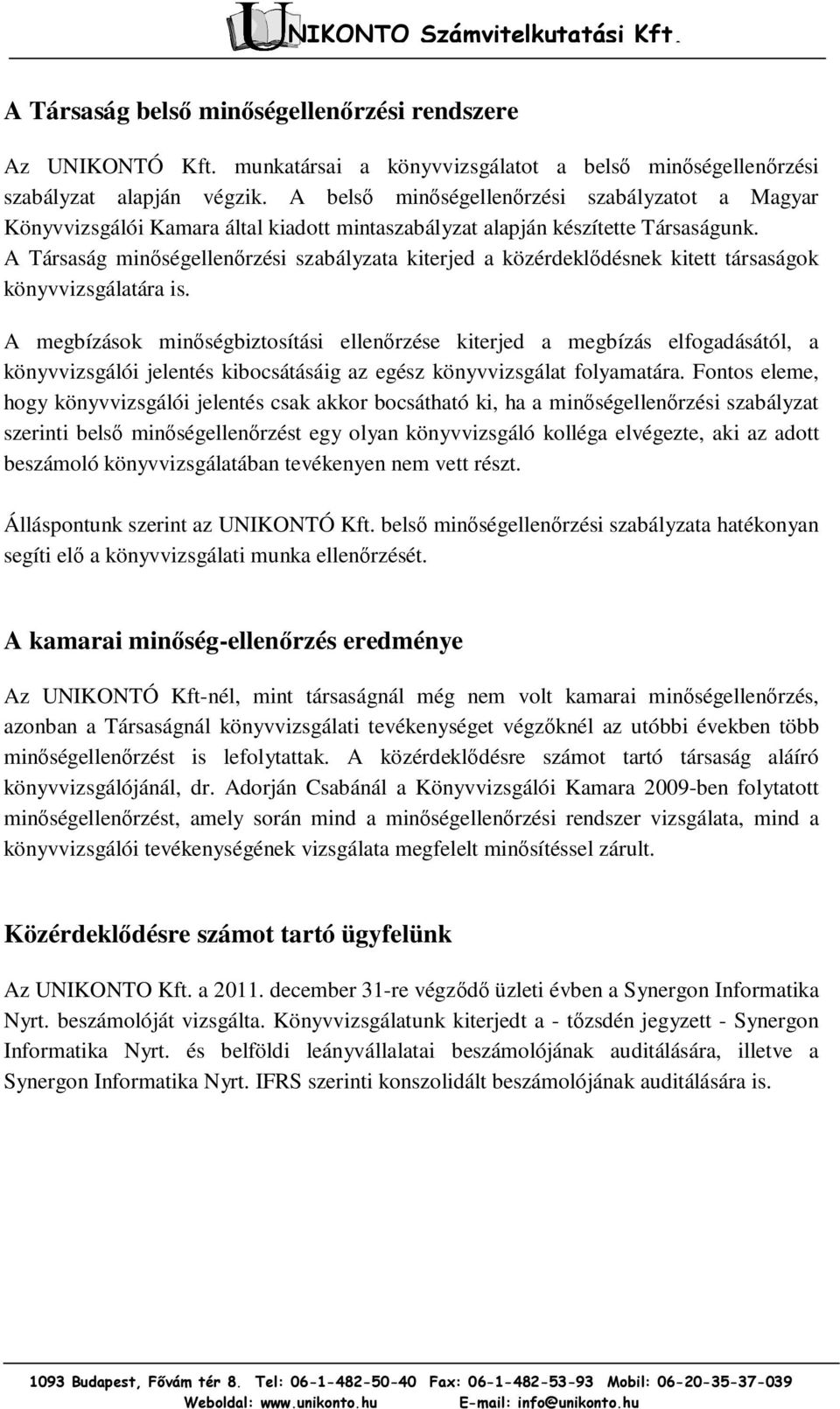 A Társaság minőségellenőrzési szabályzata kiterjed a közérdeklődésnek kitett társaságok könyvvizsgálatára is.