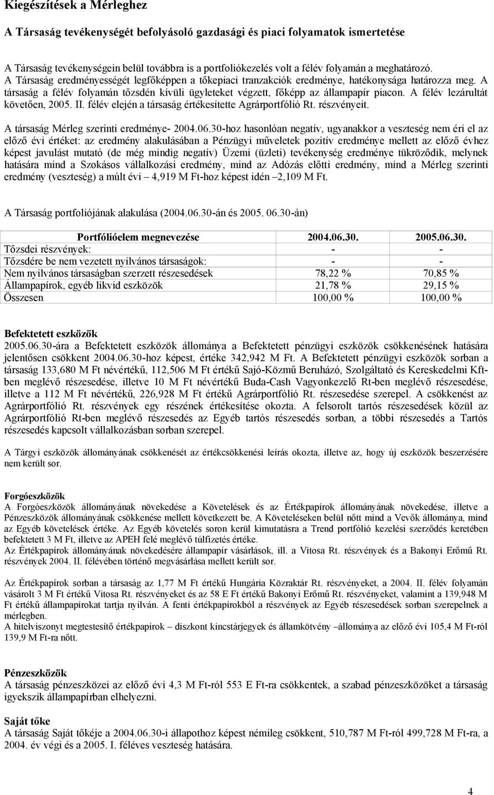 A félév lezárultát követően, 005. II. félév elején a értékesítette Agrárportfólió Rt. részvényeit. A Mérleg szerinti eredménye- 004.06.