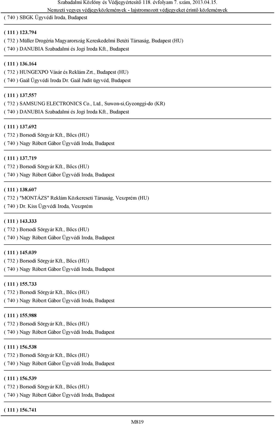 557 ( 732 ) SAMSUNG ELECTRONICS Co., Ltd., Suwon-si,Gyeonggi-do (KR) ( 740 ) DANUBIA Szabadalmi és Jogi Iroda Kft., Budapest ( 111 ) 137.692 ( 111 ) 137.719 ( 111 ) 138.
