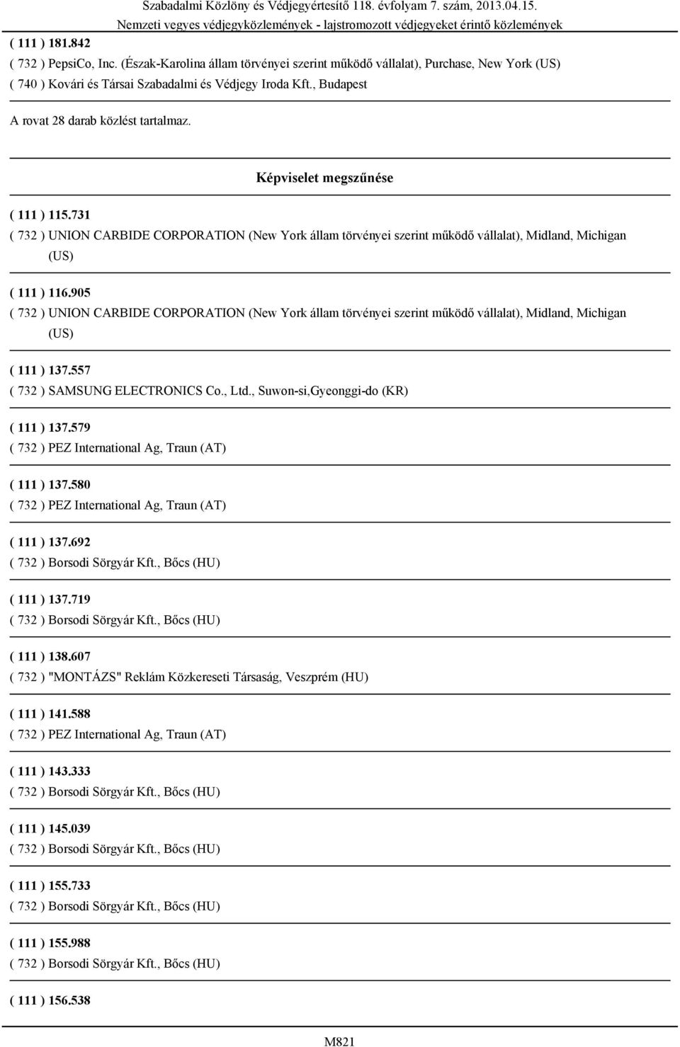 Képviselet megszűnése ( 111 ) 115.731 ( 111 ) 116.905 ( 111 ) 137.557 ( 732 ) SAMSUNG ELECTRONICS Co., Ltd., Suwon-si,Gyeonggi-do (KR) ( 111 ) 137.