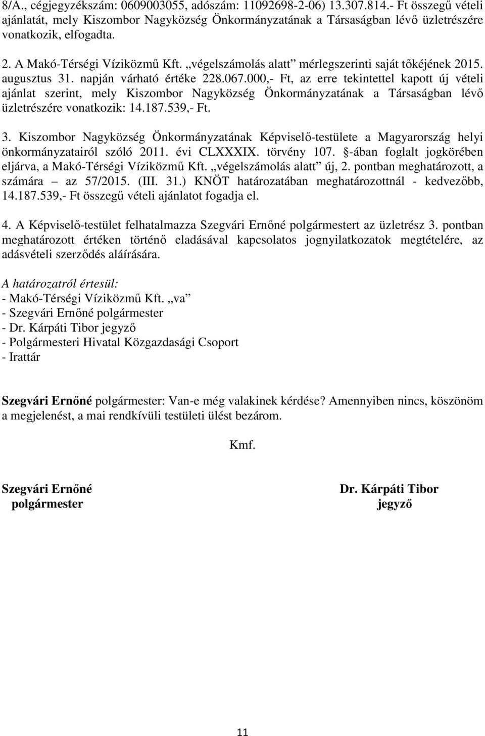 000,- Ft, az erre tekintettel kapott új vételi ajánlat szerint, mely Kiszombor Nagyközség Önkormányzatának a Társaságban lévő üzletrészére vonatkozik: 14.187.539,- Ft. 3.