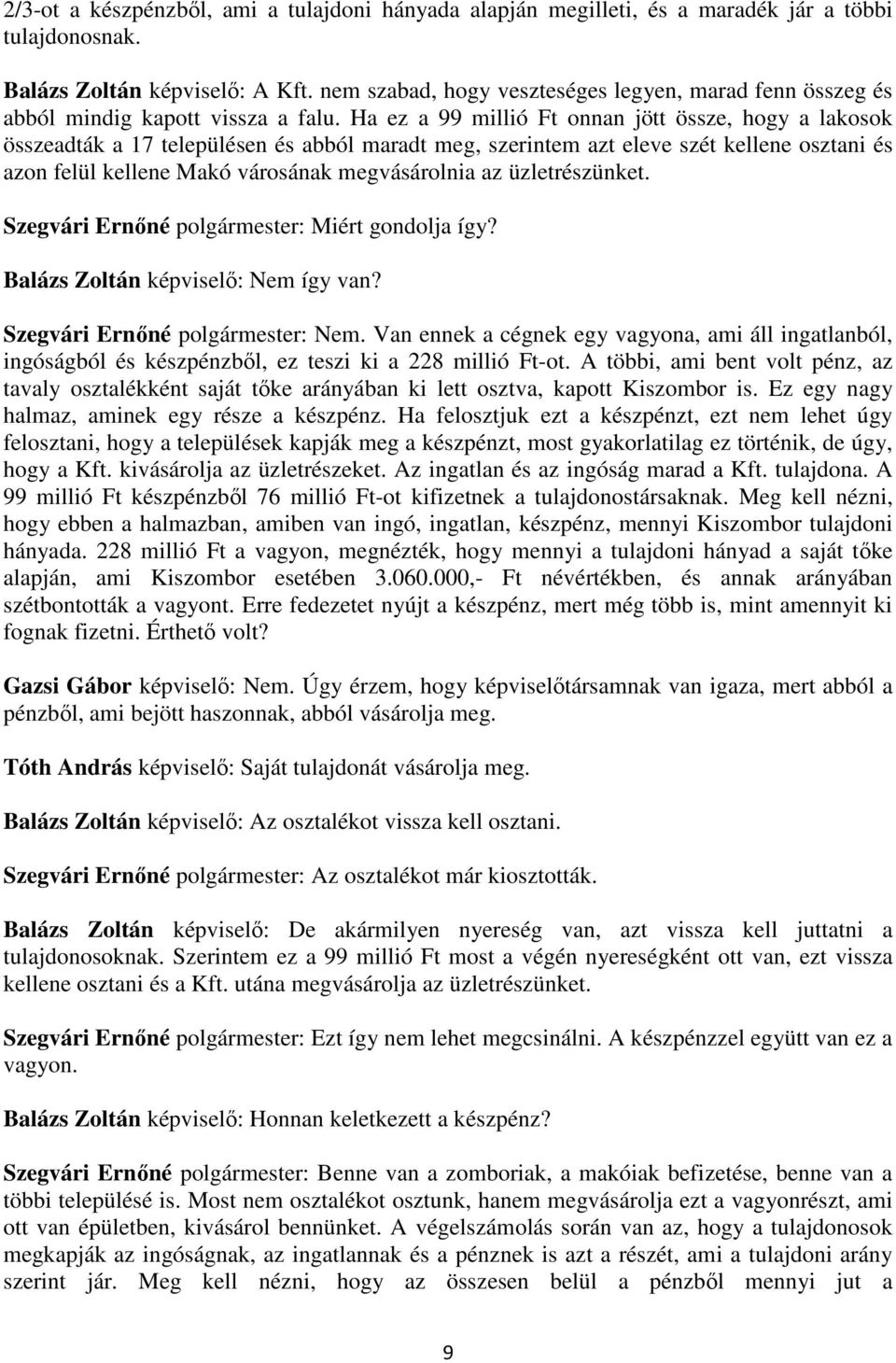 Ha ez a 99 millió Ft onnan jött össze, hogy a lakosok összeadták a 17 településen és abból maradt meg, szerintem azt eleve szét kellene osztani és azon felül kellene Makó városának megvásárolnia az