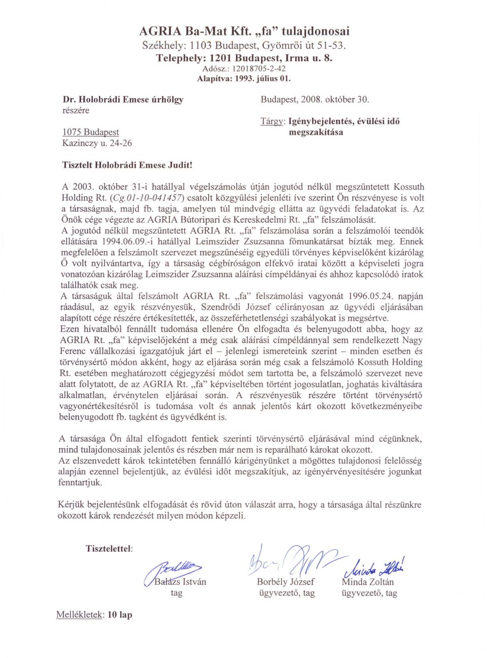 ja, amelyen túl mindvégig ellátta az ügyvédi feladatokat is. Az Önök cége végezte az AGRIA Bútoripari és Kereskedelmi Rt. "fa" A jogutód nélkül megszüntetett AGRIA Rt.