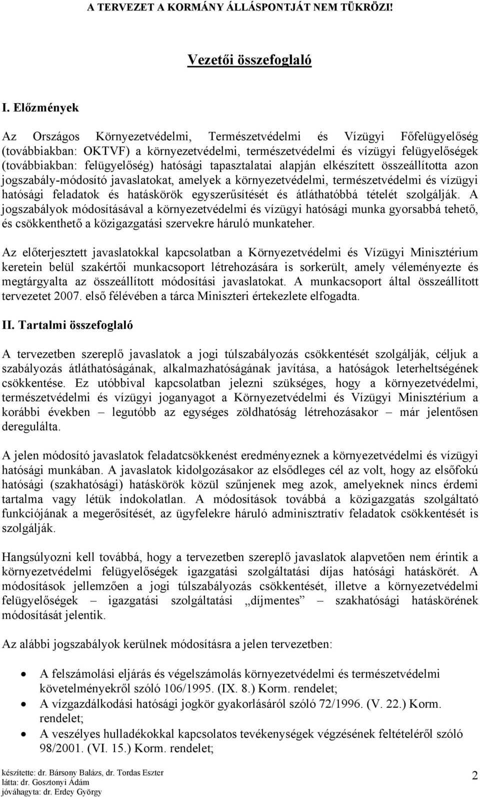 hatósági tapasztalatai alapján elkészített összeállította azon jogszabály-módosító javaslatokat, amelyek a környezetvédelmi, természetvédelmi és vízügyi hatósági feladatok és hatáskörök