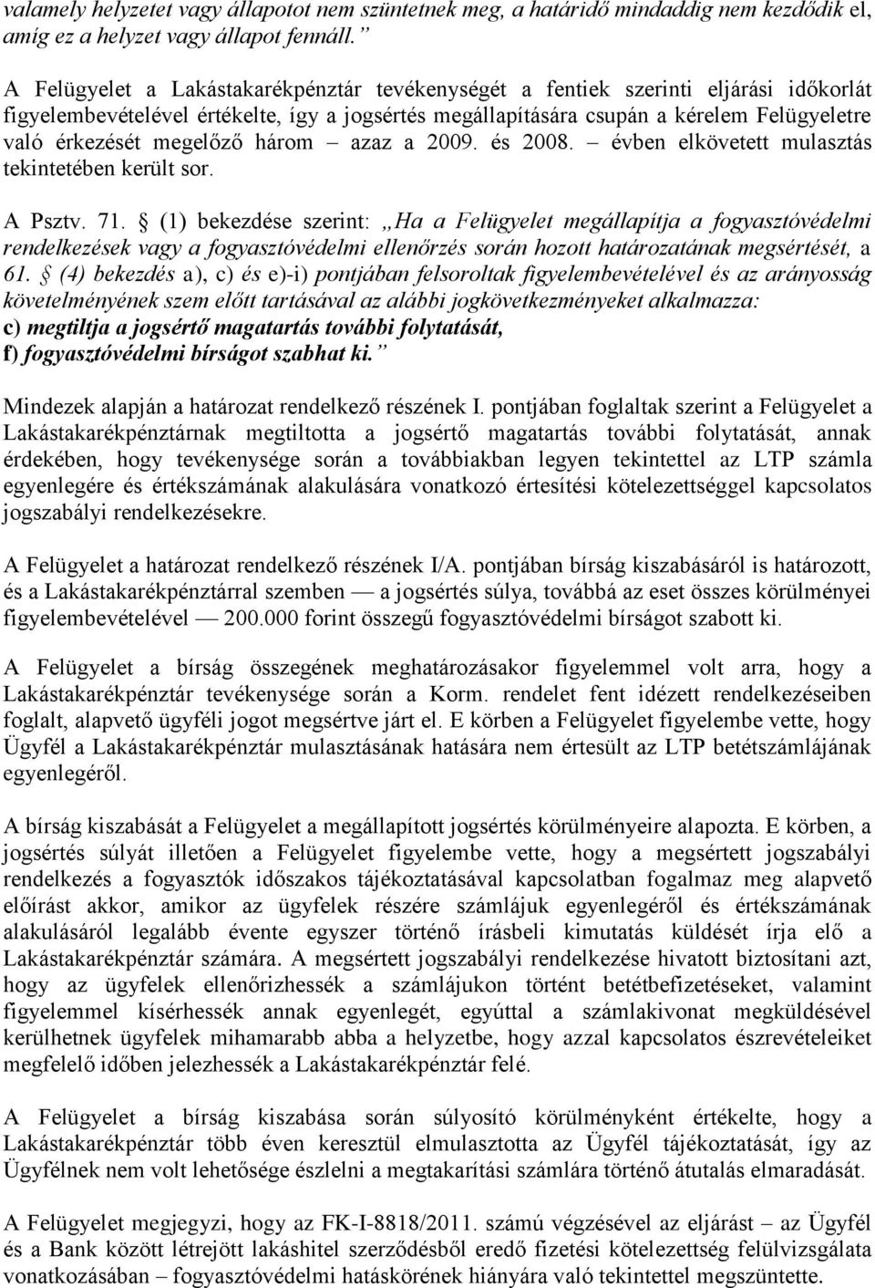 megelőző három azaz a 2009. és 2008. évben elkövetett mulasztás tekintetében került sor. A Psztv. 71.