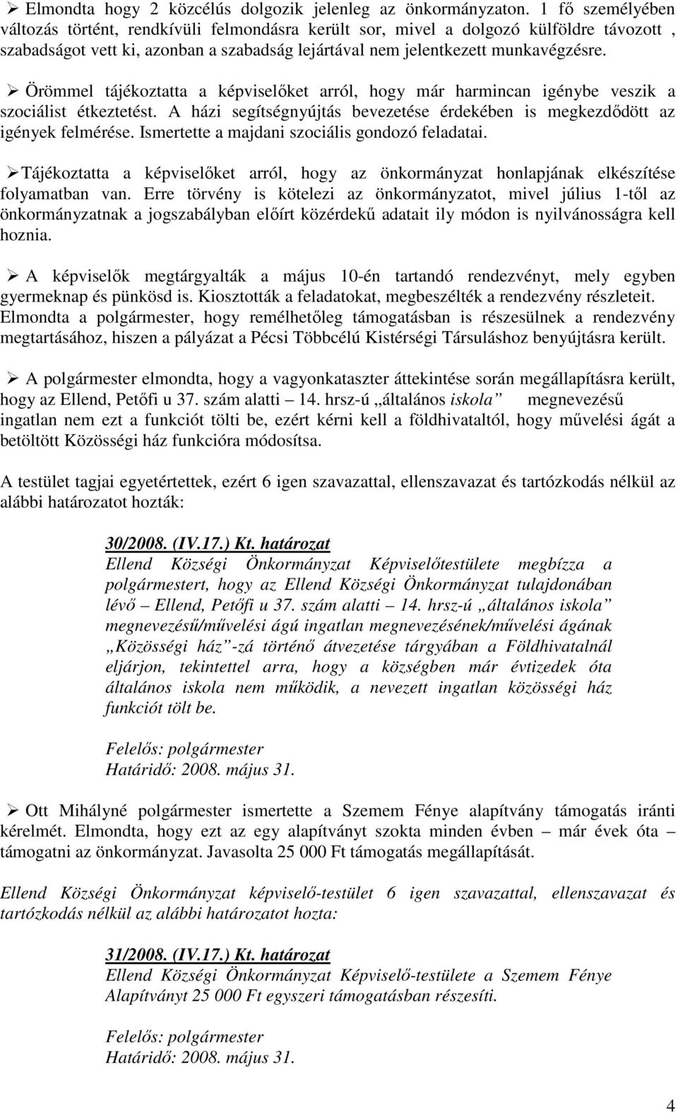 Örömmel tájékoztatta a képviselıket arról, hogy már harmincan igénybe veszik a szociálist étkeztetést. A házi segítségnyújtás bevezetése érdekében is megkezdıdött az igények felmérése.