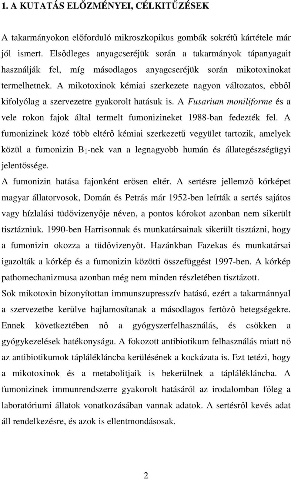 A mikotoxinok kémiai szerkezete nagyon változatos, ebbıl kifolyólag a szervezetre gyakorolt hatásuk is. A Fusarium moniliforme és a vele rokon fajok által termelt fumonizineket 1988-ban fedezték fel.