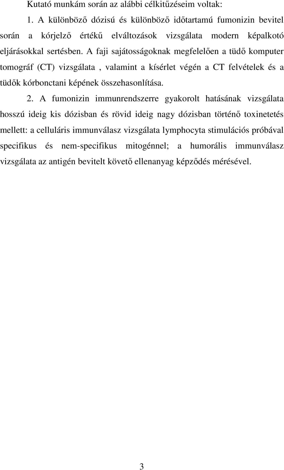 A faji sajátosságoknak megfelelıen a tüdı komputer tomográf (CT) vizsgálata, valamint a kísérlet végén a CT felvételek és a tüdık kórbonctani képének összehasonlítása. 2.