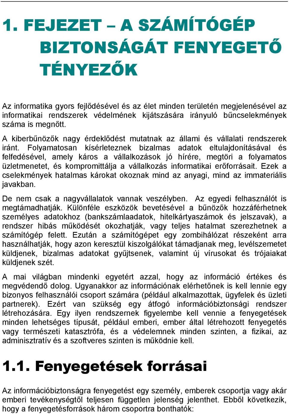 Folyamatosan kísérleteznek bizalmas adatok eltulajdonításával és felfedésével, amely káros a vállalkozások jó hírére, megtöri a folyamatos üzletmenetet, és kompromittálja a vállalkozás informatikai