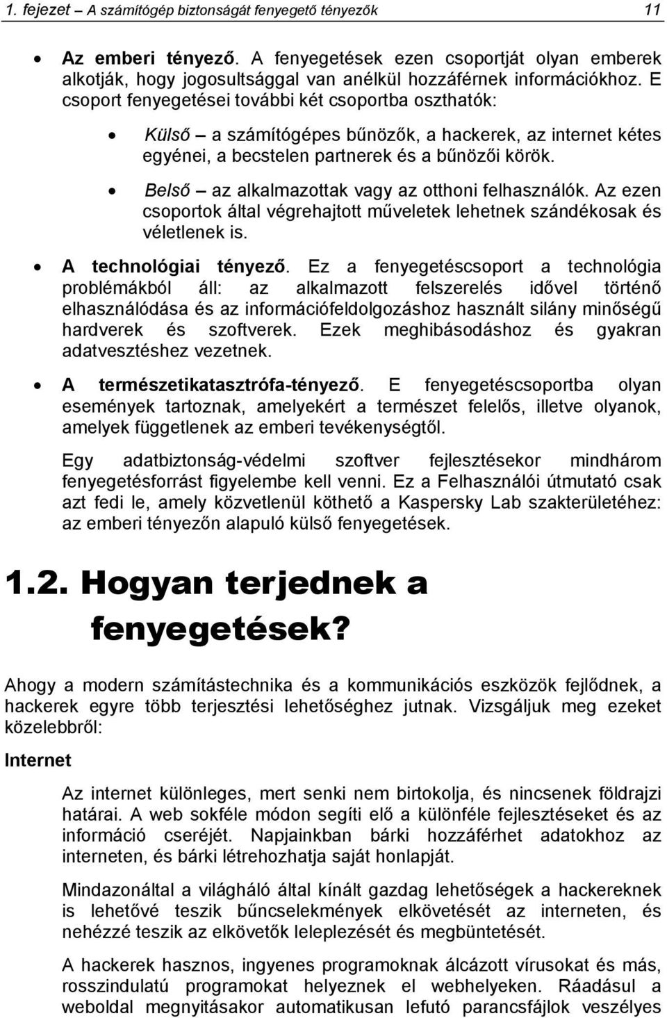 Belső az alkalmazottak vagy az otthoni felhasználók. Az ezen csoportok által végrehajtott műveletek lehetnek szándékosak és véletlenek is. A technológiai tényező.