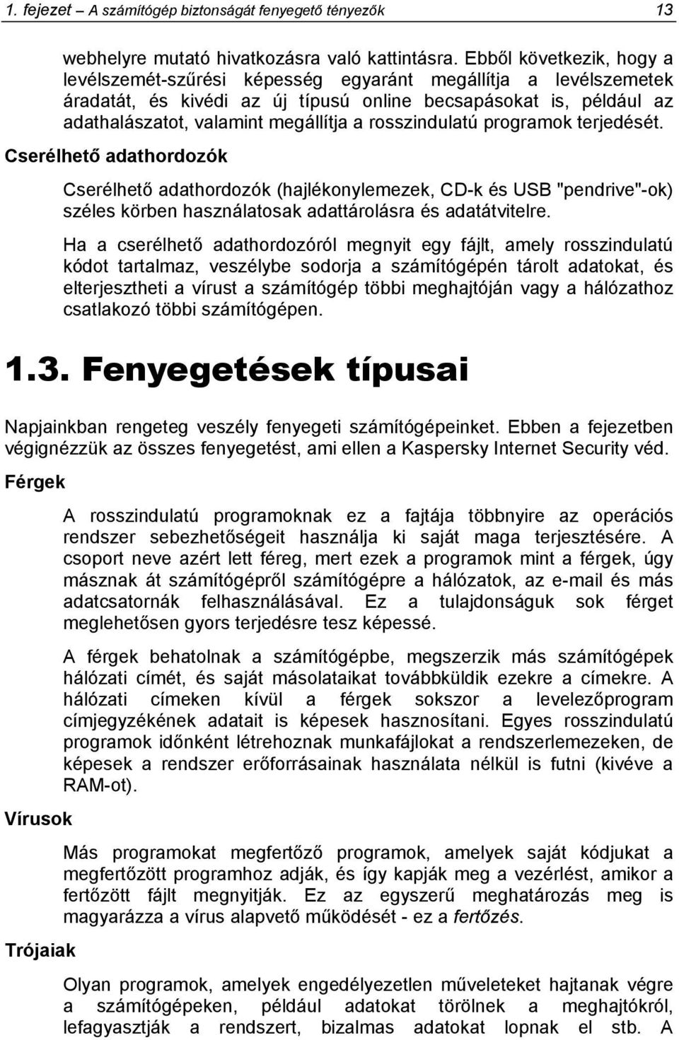 rosszindulatú programok terjedését. Cserélhető adathordozók Cserélhető adathordozók (hajlékonylemezek, CD-k és USB "pendrive"-ok) széles körben használatosak adattárolásra és adatátvitelre.