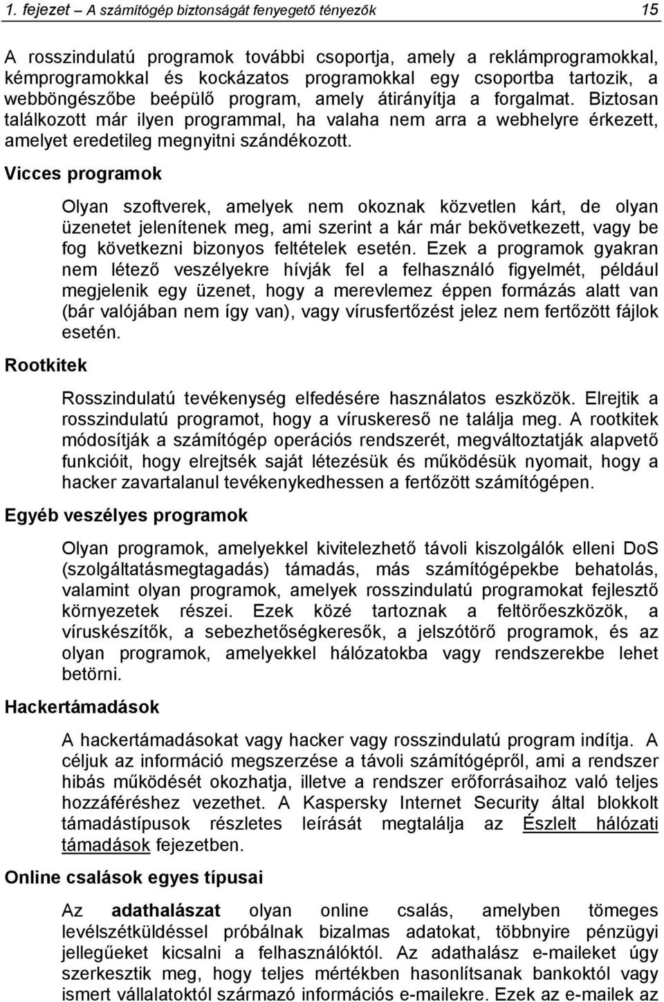 Vicces programok Olyan szoftverek, amelyek nem okoznak közvetlen kárt, de olyan üzenetet jelenítenek meg, ami szerint a kár már bekövetkezett, vagy be fog következni bizonyos feltételek esetén.