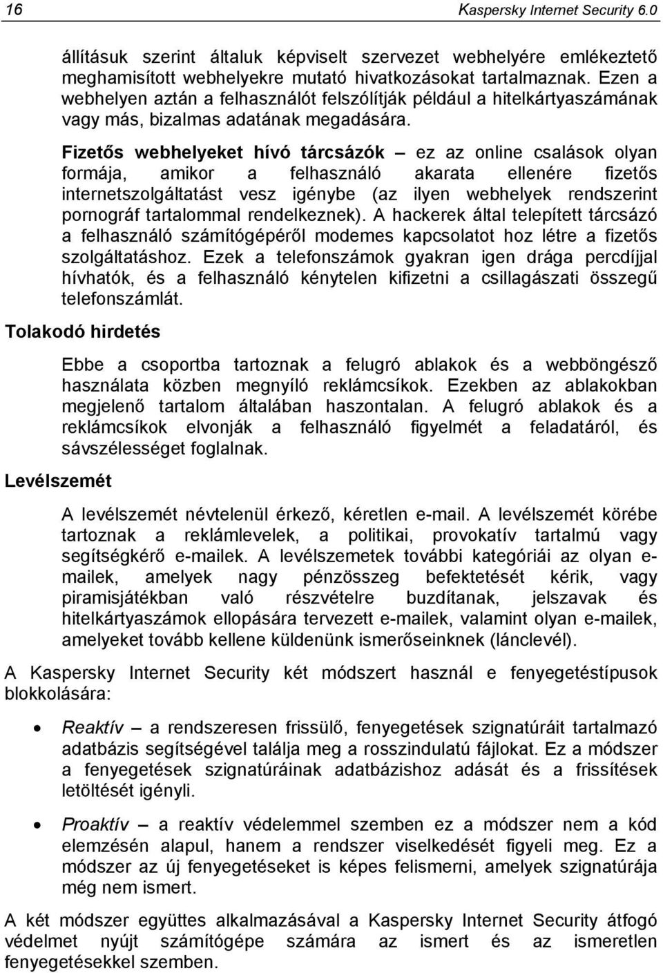 Fizetős webhelyeket hívó tárcsázók ez az online csalások olyan formája, amikor a felhasználó akarata ellenére fizetős internetszolgáltatást vesz igénybe (az ilyen webhelyek rendszerint pornográf