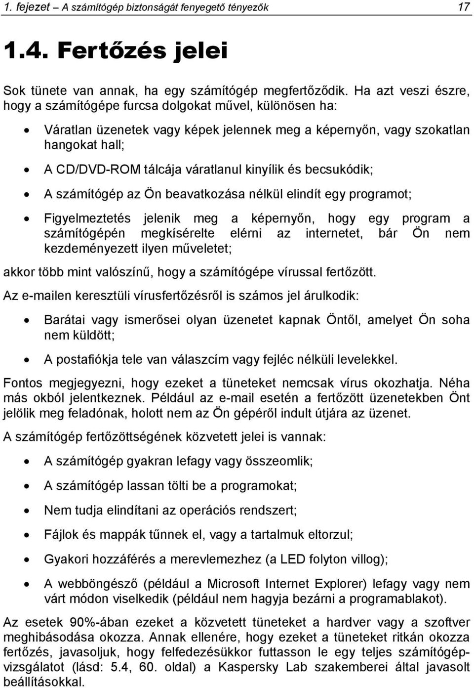 kinyílik és becsukódik; A számítógép az Ön beavatkozása nélkül elindít egy programot; Figyelmeztetés jelenik meg a képernyőn, hogy egy program a számítógépén megkísérelte elérni az internetet, bár Ön