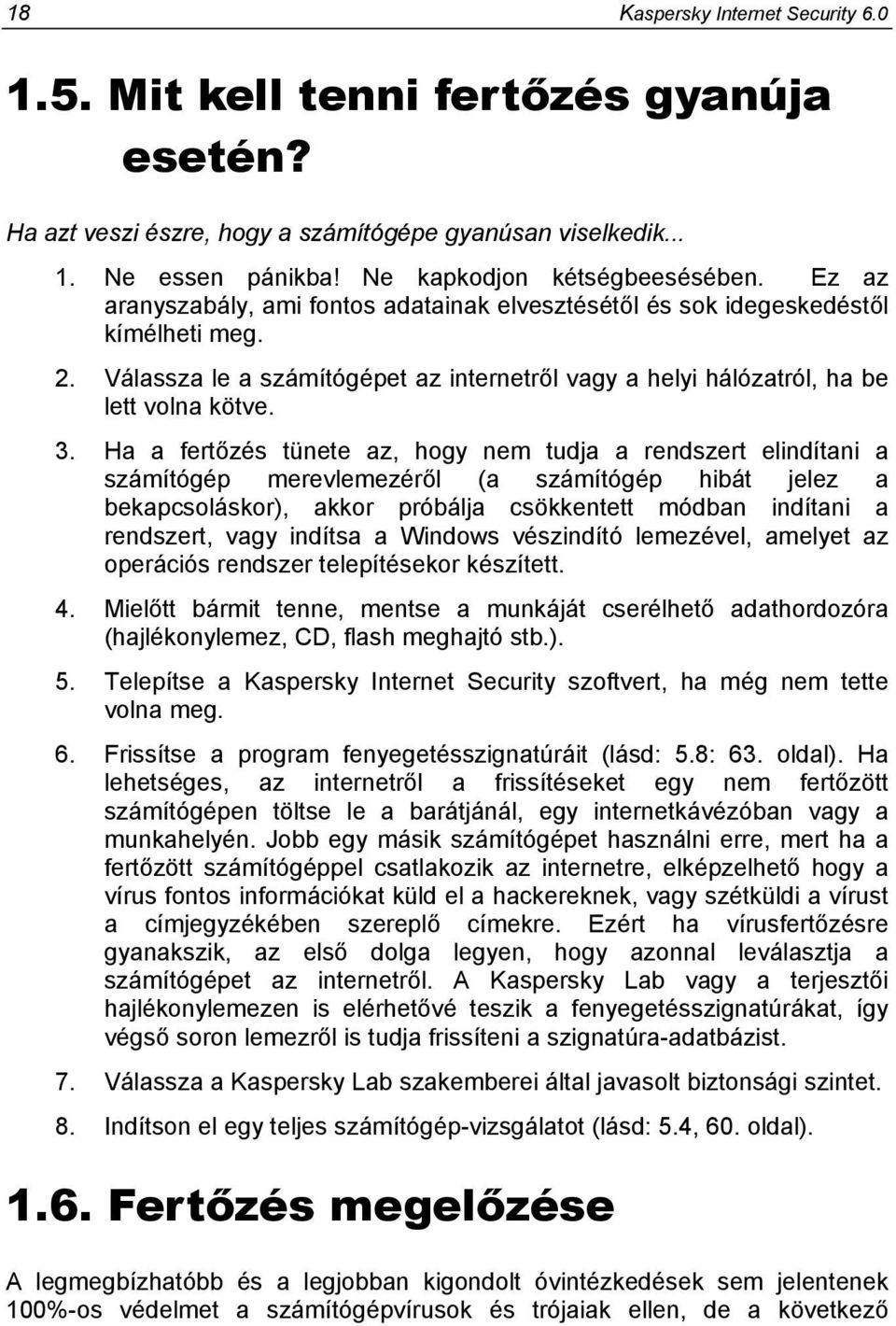 Ha a fertőzés tünete az, hogy nem tudja a rendszert elindítani a számítógép merevlemezéről (a számítógép hibát jelez a bekapcsoláskor), akkor próbálja csökkentett módban indítani a rendszert, vagy