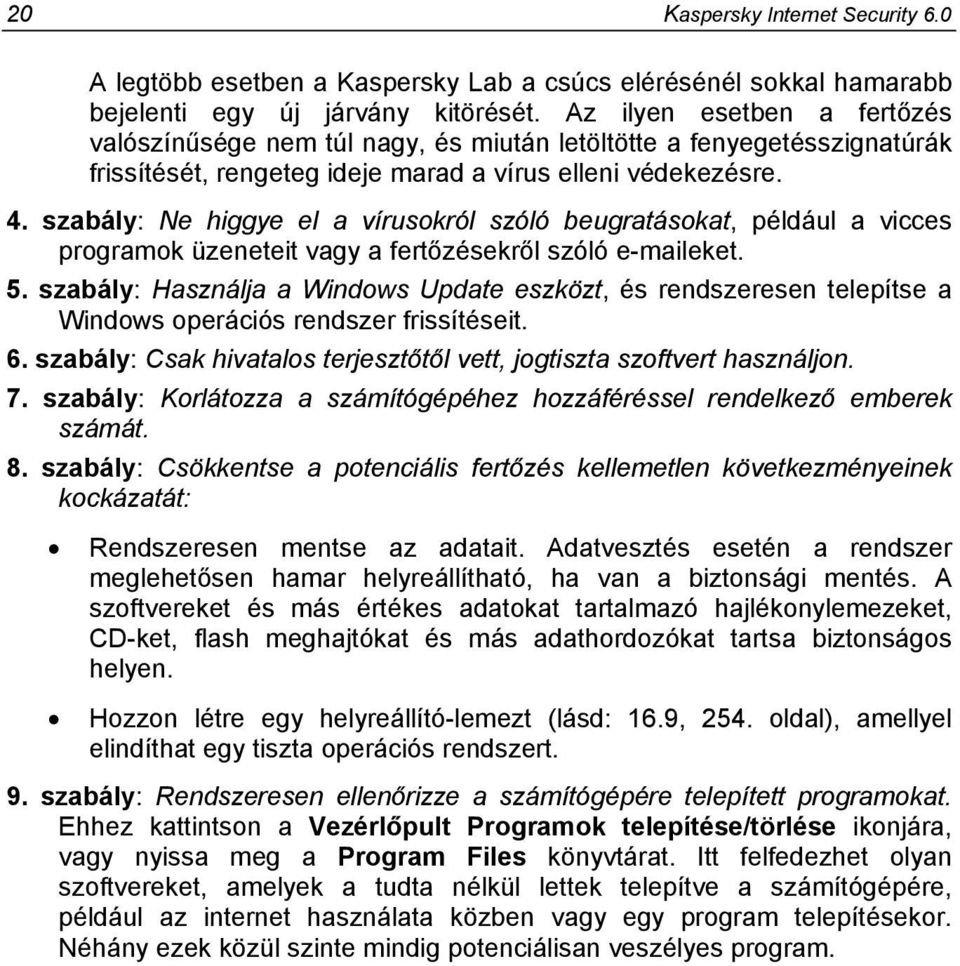 szabály: Ne higgye el a vírusokról szóló beugratásokat, például a vicces programok üzeneteit vagy a fertőzésekről szóló e-maileket. 5.