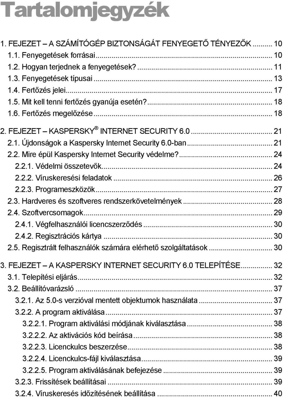 0-ban... 21 2.2. Mire épül Kaspersky Internet Security védelme?... 24 2.2.1. Védelmi összetevők... 24 2.2.2. Víruskeresési feladatok... 26 2.2.3. Programeszközök... 27 2.3. Hardveres és szoftveres rendszerkövetelmények.