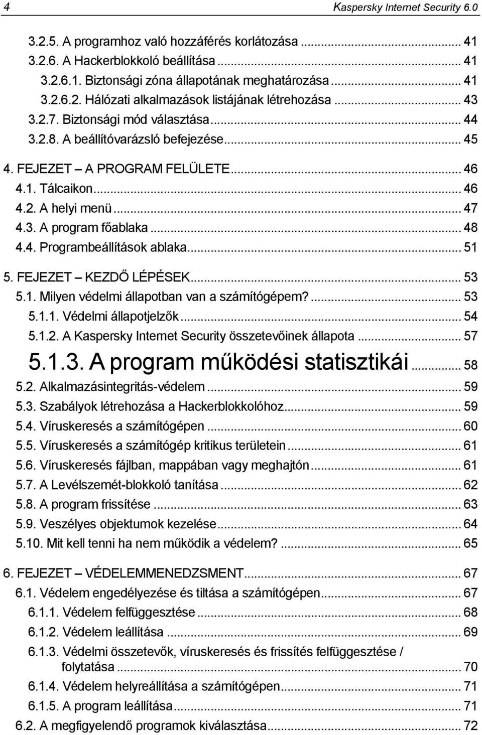 4. Programbeállítások ablaka... 51 5. FEJEZET KEZDŐ LÉPÉSEK... 53 5.1. Milyen védelmi állapotban van a számítógépem?... 53 5.1.1. Védelmi állapotjelzők... 54 5.1.2.