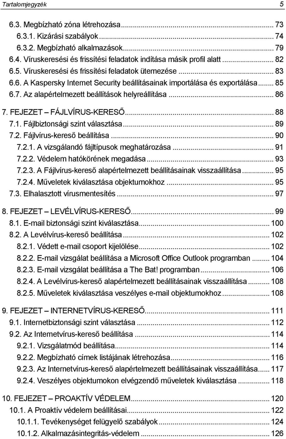 .. 86 7. FEJEZET FÁJLVÍRUS-KERESŐ... 88 7.1. Fájlbiztonsági szint választása... 89 7.2. Fájlvírus-kereső beállítása... 90 7.2.1. A vizsgálandó fájltípusok meghatározása... 91 7.2.2. Védelem hatókörének megadása.