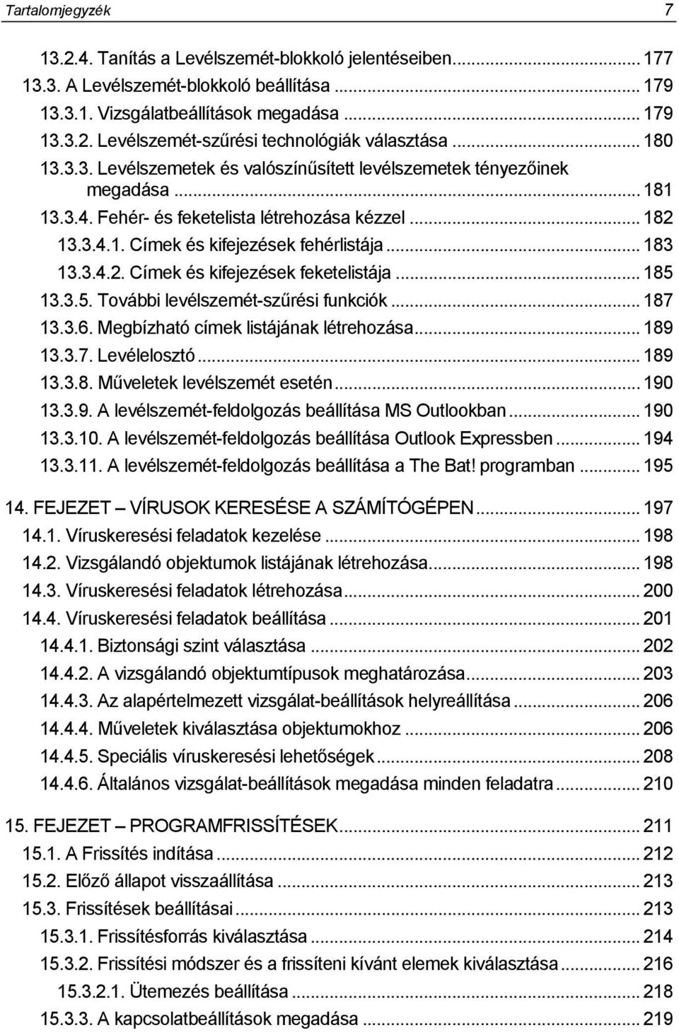3.4.2. Címek és kifejezések feketelistája... 185 13.3.5. További levélszemét-szűrési funkciók... 187 13.3.6. Megbízható címek listájának létrehozása... 189 13.3.7. Levélelosztó... 189 13.3.8. Műveletek levélszemét esetén.