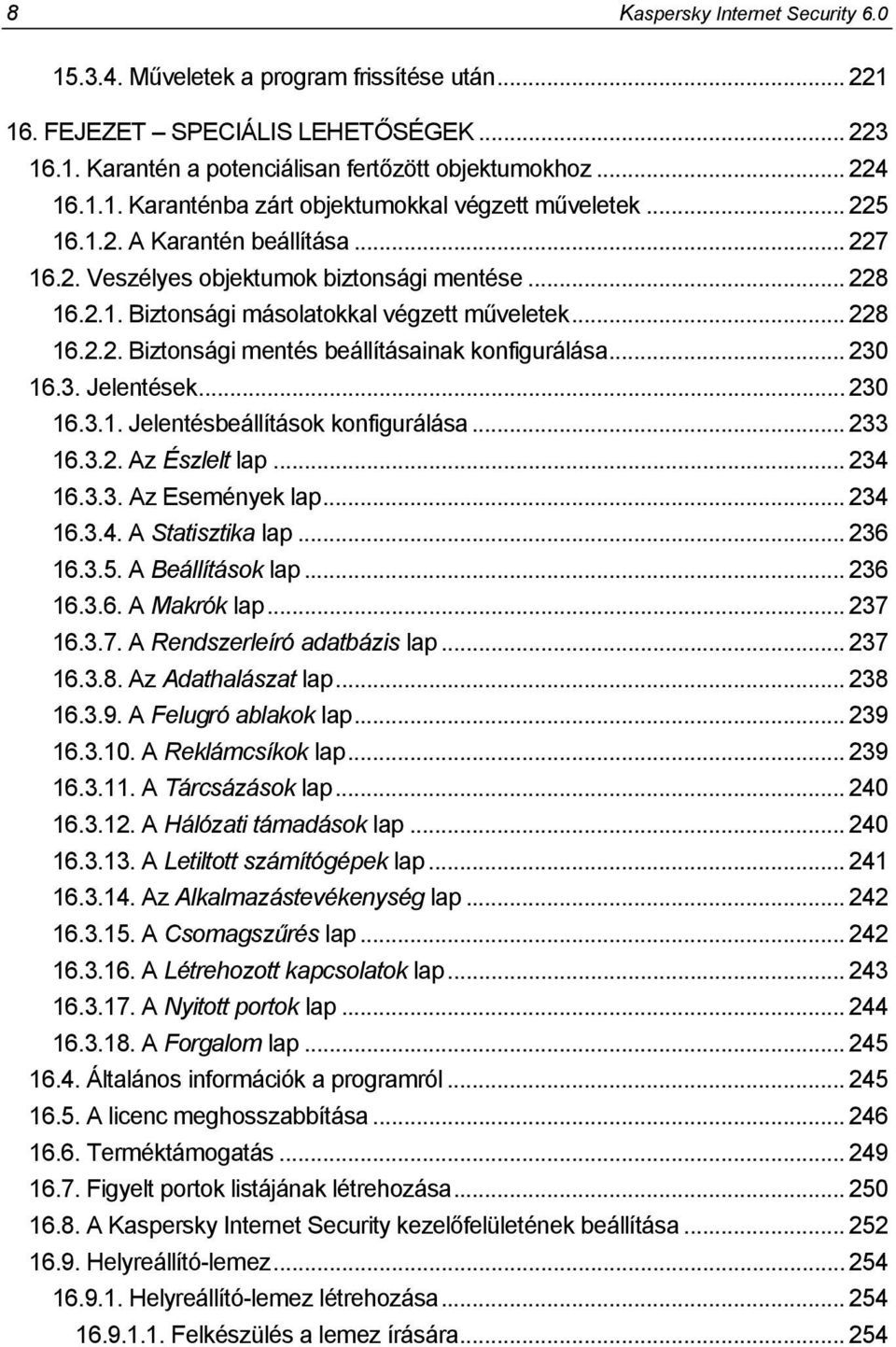.. 230 16.3. Jelentések... 230 16.3.1. Jelentésbeállítások konfigurálása... 233 16.3.2. Az Észlelt lap... 234 16.3.3. Az Események lap... 234 16.3.4. A Statisztika lap... 236 16.3.5.
