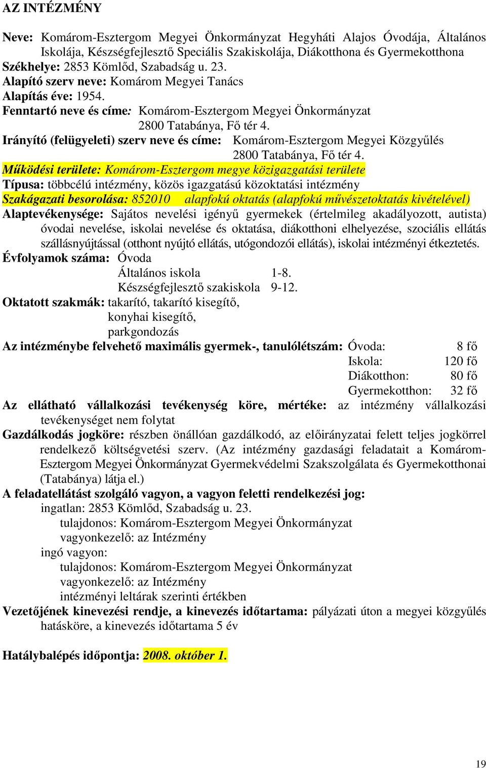 Fenntartó neve és címe: Komárom-Esztergom Megyei Önkormányzat Típusa: többcélú intézmény, közös igazgatású közoktatási intézmény Szakágazati besorolása: 852010 alapfokú oktatás (alapfokú