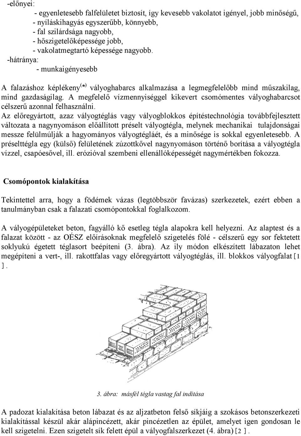 A megfelelő vízmennyiséggel kikevert csomómentes vályoghabarcsot célszerű azonnal felhasználni.