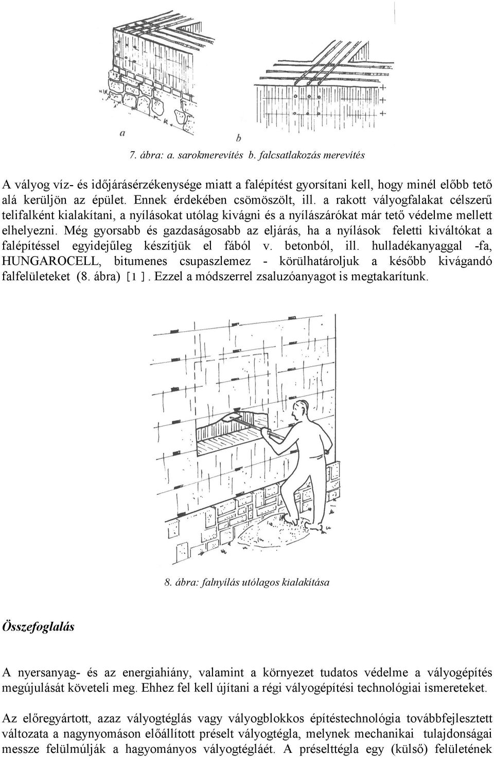 Még gyorsabb és gazdaságosabb az eljárás, ha a nyílások feletti kiváltókat a falépítéssel egyidejűleg készítjük el fából v. betonból, ill.