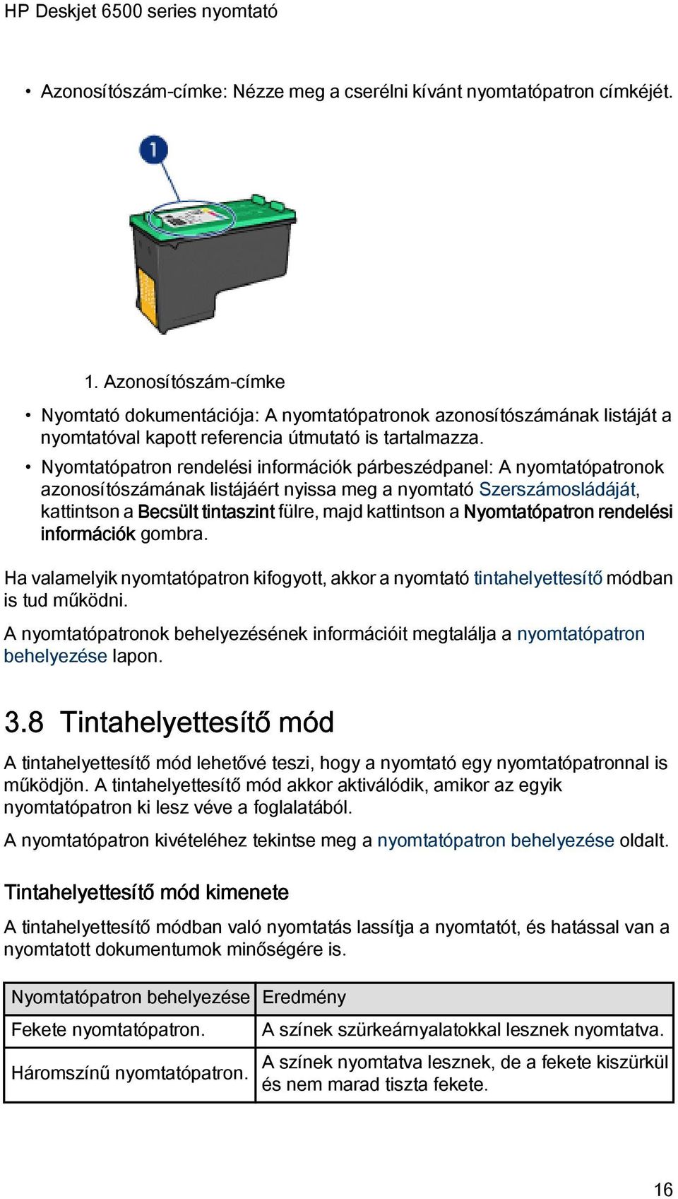 Nyomtatópatron rendelési információk párbeszédpanel: A nyomtatópatronok azonosítószámának listájáért nyissa meg a nyomtató Szerszámosládáját, kattintson a Becsült tintaszint fülre, majd kattintson a