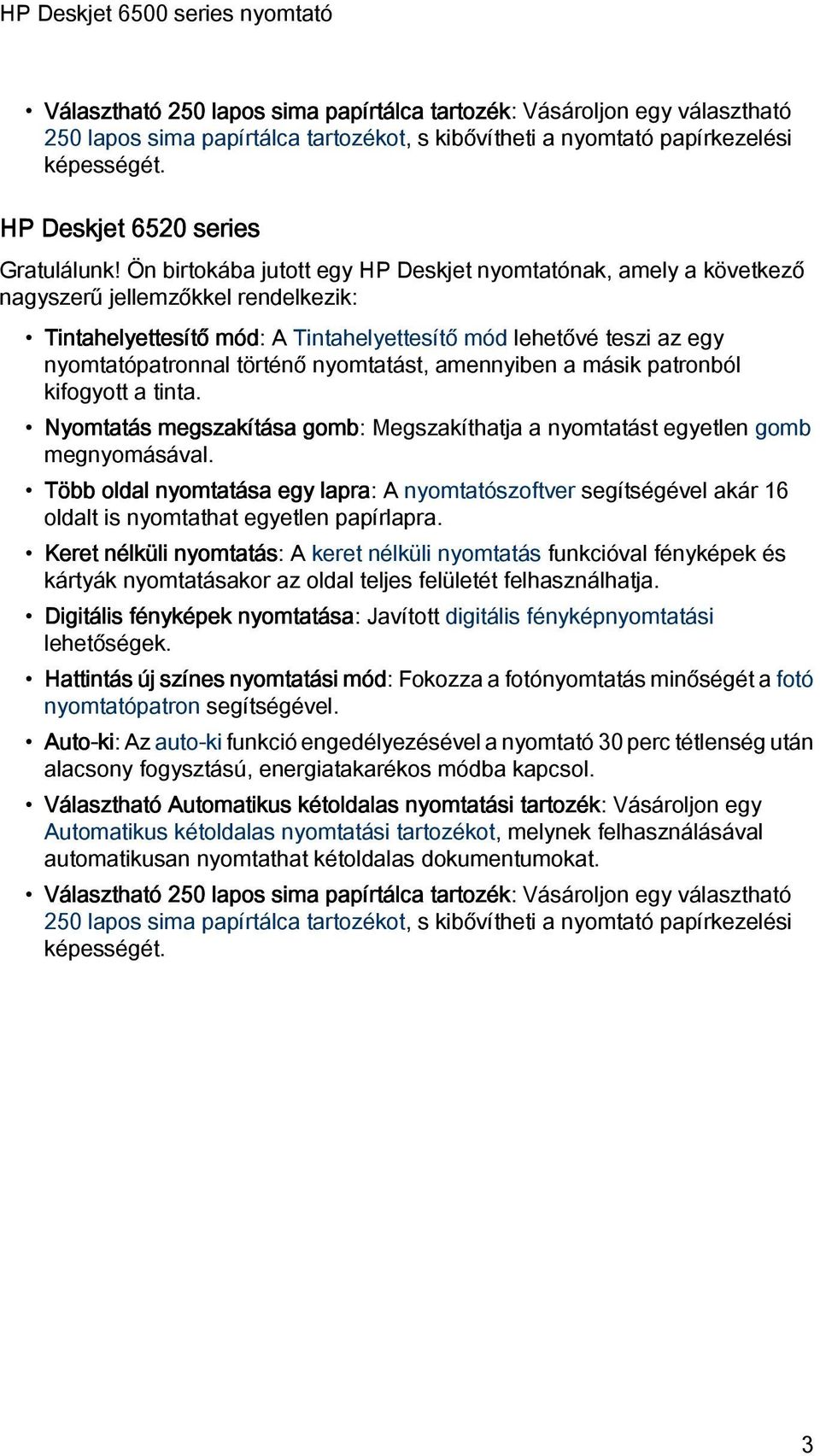 nyomtatást, amennyiben a másik patronból kifogyott a tinta. Nyomtatás megszakítása gomb: Megszakíthatja a nyomtatást egyetlen gomb megnyomásával.