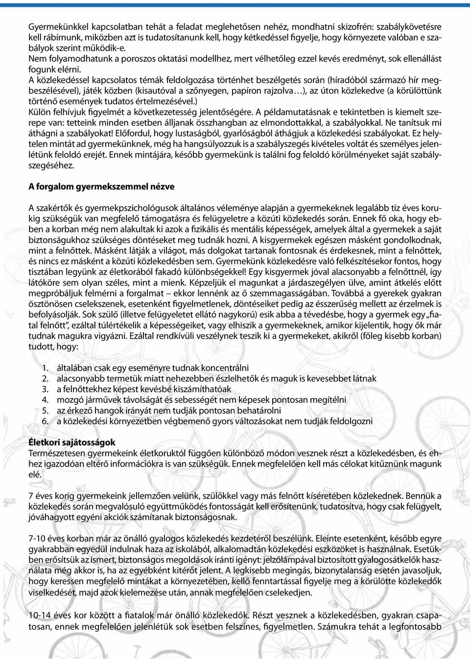 A közlekedéssel kapcsolatos témák feldolgozása történhet beszélgetés során (híradóból származó hír megbeszélésével), játék közben (kisautóval a szőnyegen, papíron rajzolva ), az úton közlekedve (a