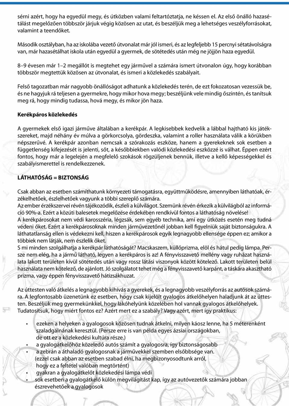 Második osztályban, ha az iskolába vezető útvonalat már jól ismeri, és az legfeljebb 15 percnyi sétatávolságra van, már hazasétálhat iskola után egyedül a gyermek, de sötétedés után még ne jöjjön