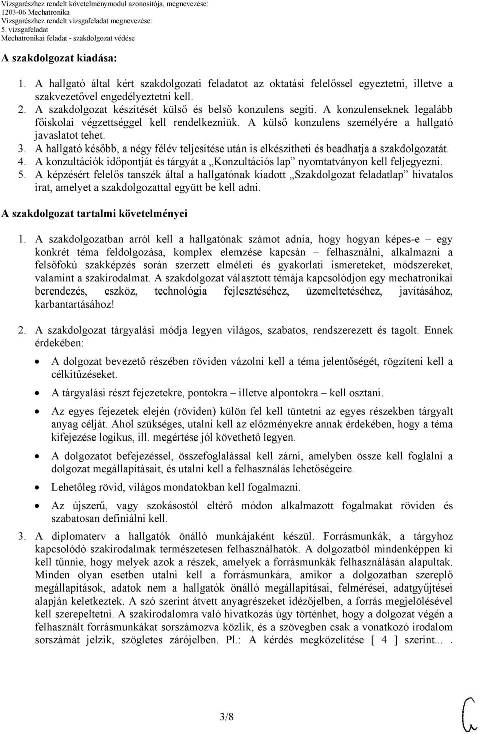 A hallgató később, a négy félév teljesítése után is elkészítheti és beadhatja a szakdolgozatát. 4. A konzultációk időpontját és tárgyát a Konzultációs lap nyomtatványon kell feljegyezni. 5.