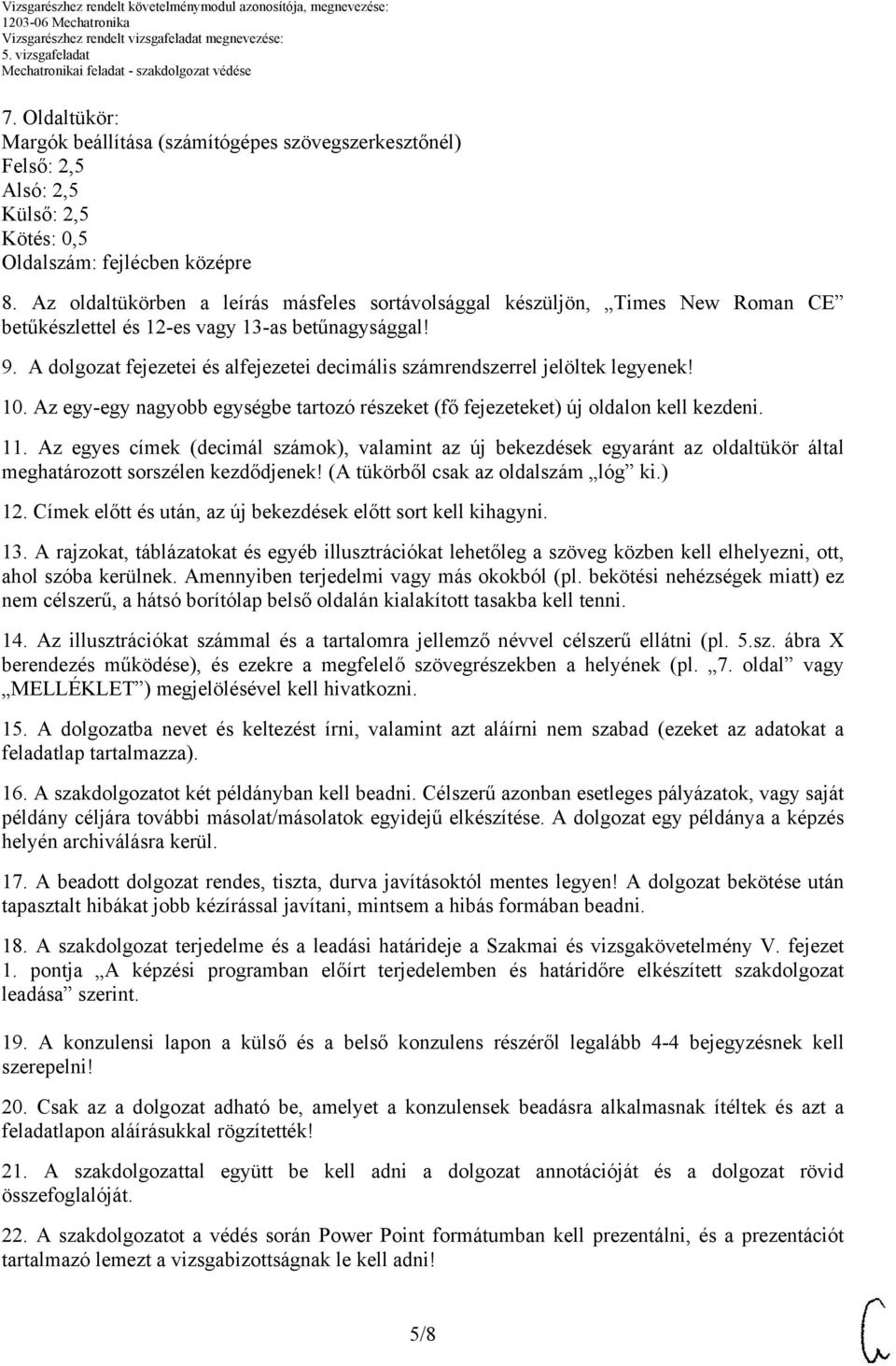 A dolgozat fejezetei és alfejezetei decimális számrendszerrel jelöltek legyenek! 10. Az egy-egy nagyobb egységbe tartozó részeket (fő fejezeteket) új oldalon kell kezdeni. 11.