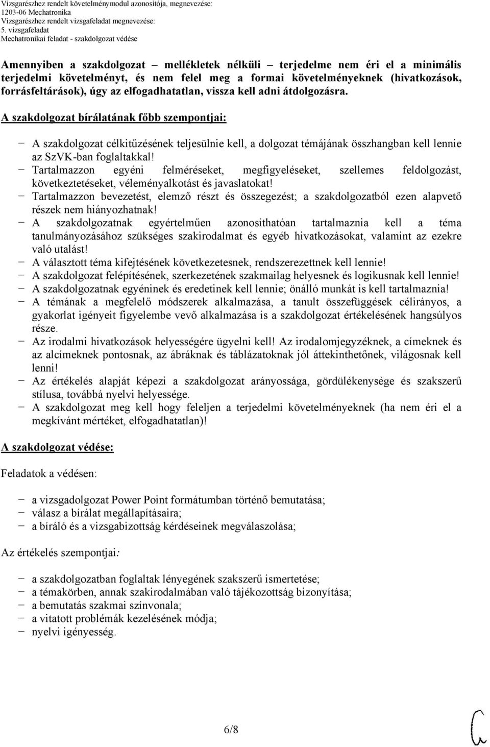 A szakdolgozat bírálatának főbb szempontjai: A szakdolgozat célkitűzésének teljesülnie kell, a dolgozat témájának összhangban kell lennie az SzVK-ban foglaltakkal!