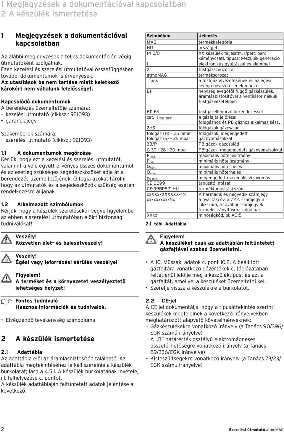 Kapcsolódó dokumentumok A berendezés üzemeltetője számára: kezelési útmutató (cikksz.: 92093) 