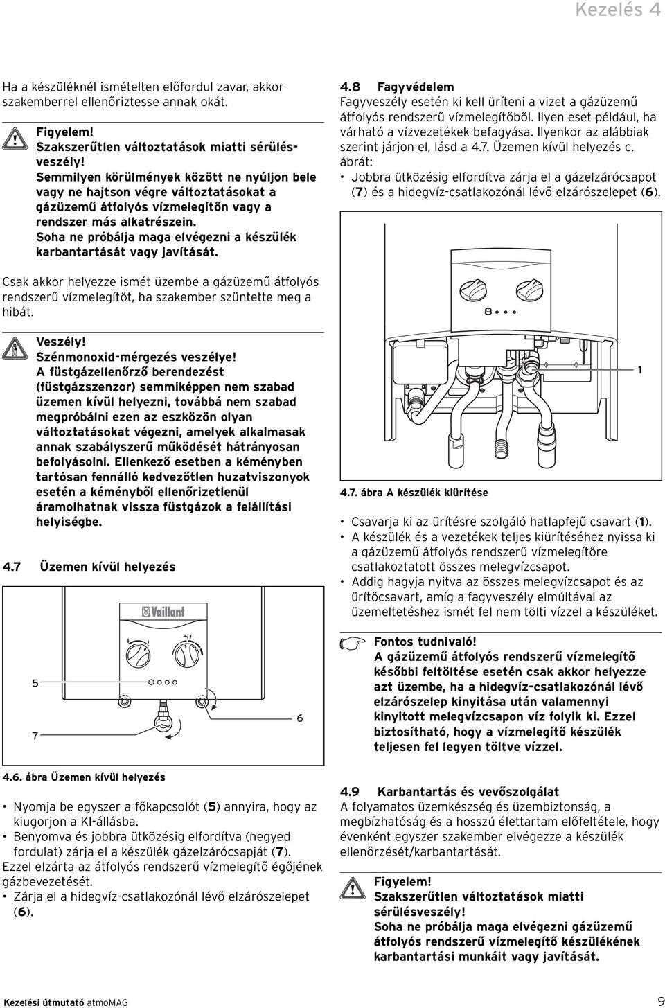 Soha ne próbálja maga elvégezni a készülék karbantartását vagy javítását. 4.8 Fagyvédelem Fagyveszély esetén ki kell üríteni a vizet a gázüzemű átfolyós rendszerű vízmelegítőből.