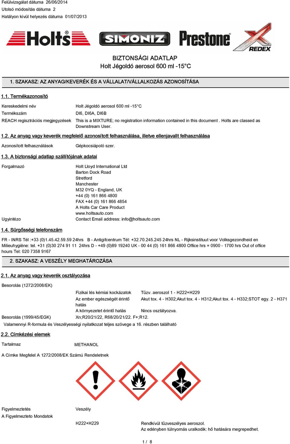 1. Termékazonosító Kereskedelmi név Termékszám Holt Jégoldó aerosol 600 ml -15 C DI6, DI6A, DI6B REACH regisztrációs megjegyzések This is a MIXTURE; no registration information contained in this