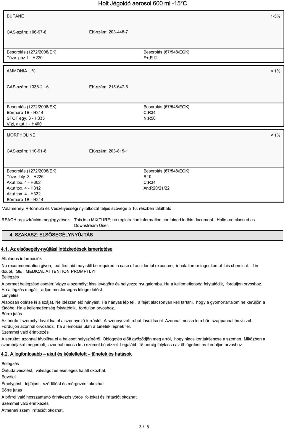 4 - H332 Bőrmaró 1B - H314 R10 C;R34 Xn;R20/21/22 Valamennyi R-formula és Veszélyességi nyilatkozat teljes szövege a 16.