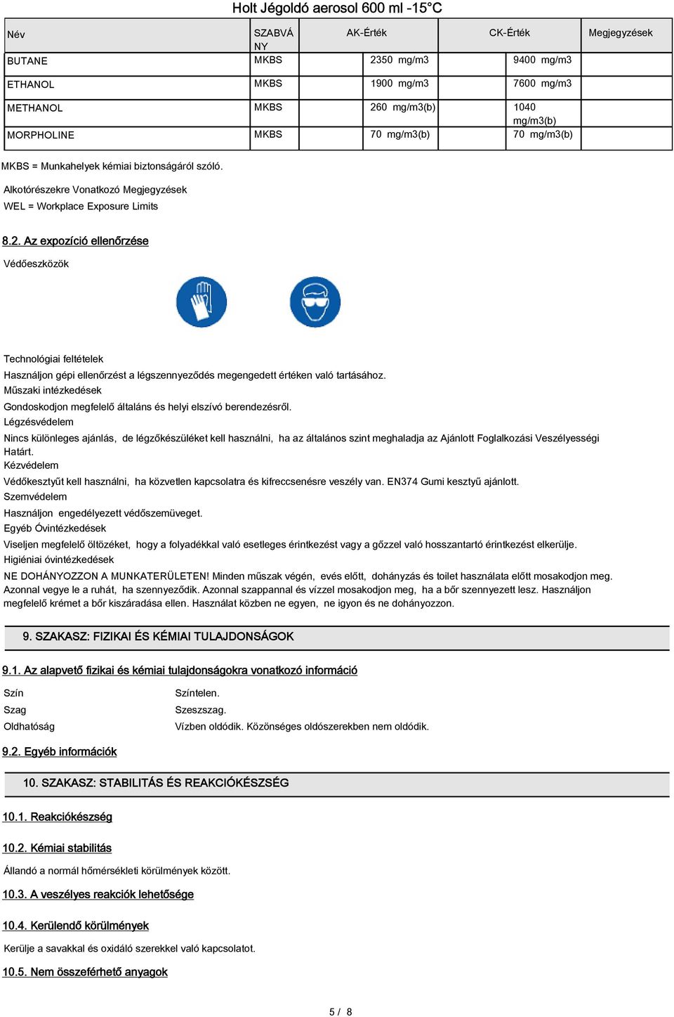 Az expozíció ellenőrzése Védőeszközök Technológiai feltételek Használjon gépi ellenőrzést a légszennyeződés megengedett értéken való tartásához.