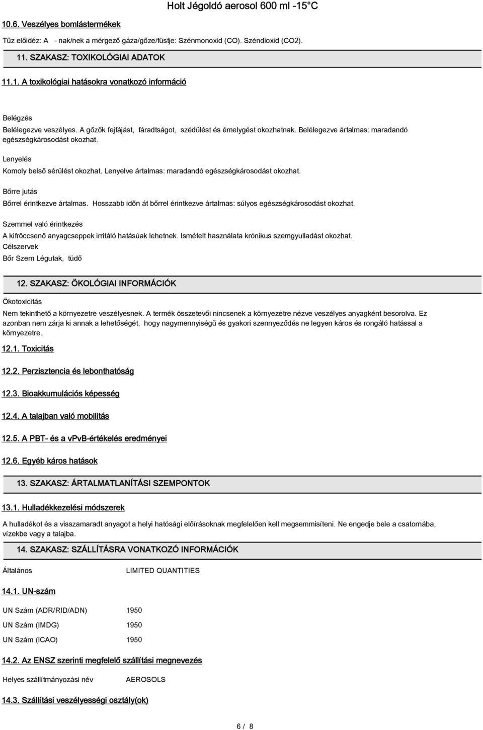 Lenyelve ártalmas: maradandó egészségkárosodást okozhat. Bőrre jutás Bőrrel érintkezve ártalmas. Hosszabb időn át bőrrel érintkezve ártalmas: súlyos egészségkárosodást okozhat.